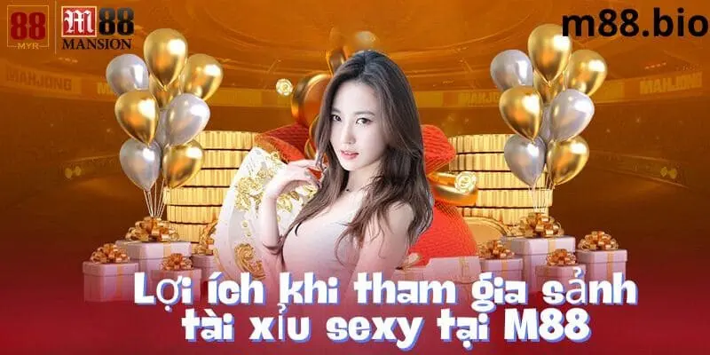 Lợi ích khi tham gia sảnh tài xỉu sexy tại M88